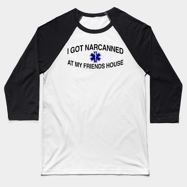 I Got Narcanned At My Friends House Baseball T-Shirt by TrikoCraft